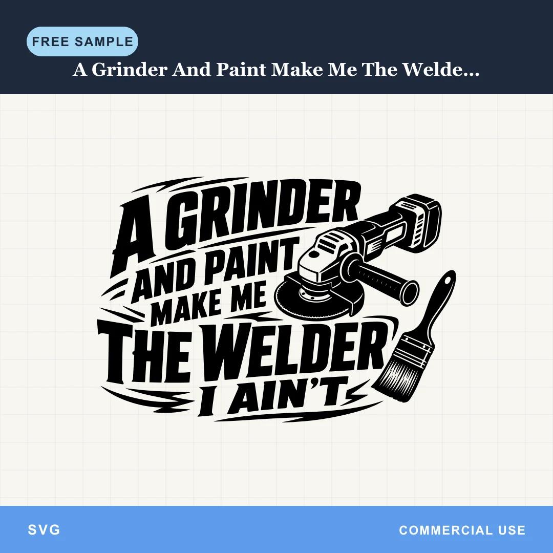 Free A Grinder And Paint Make Me The Welder I Aint SVG sample
